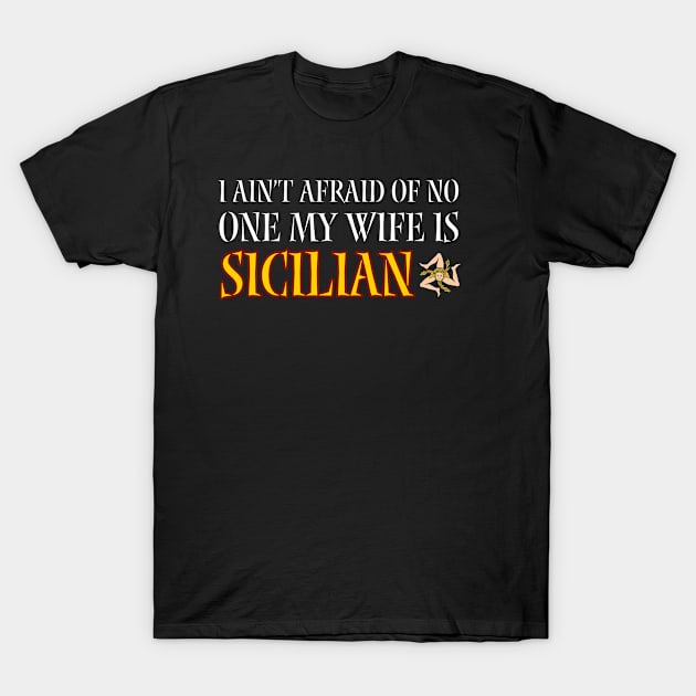 I ain't afraid of no one my wife is Sicilian T-Shirt by BrightShadow